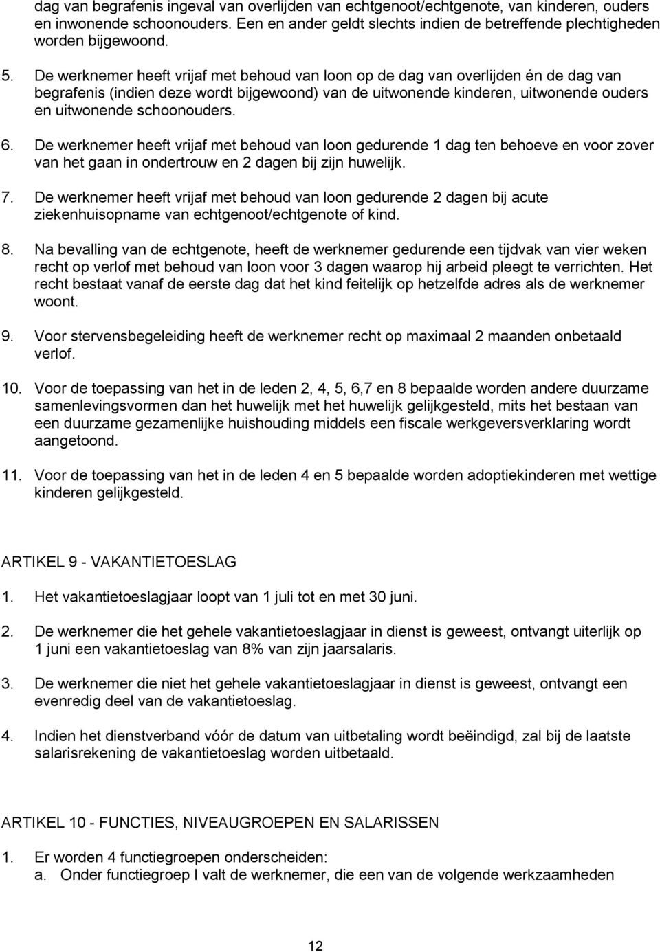 schoonouders. 6. De werknemer heeft vrijaf met behoud van loon gedurende 1 dag ten behoeve en voor zover van het gaan in ondertrouw en 2 dagen bij zijn huwelijk. 7.