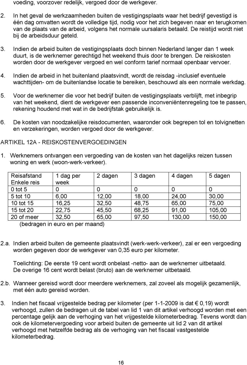 arbeid, volgens het normale uursalaris betaald. De reistijd wordt niet bij de arbeidsduur geteld. 3.