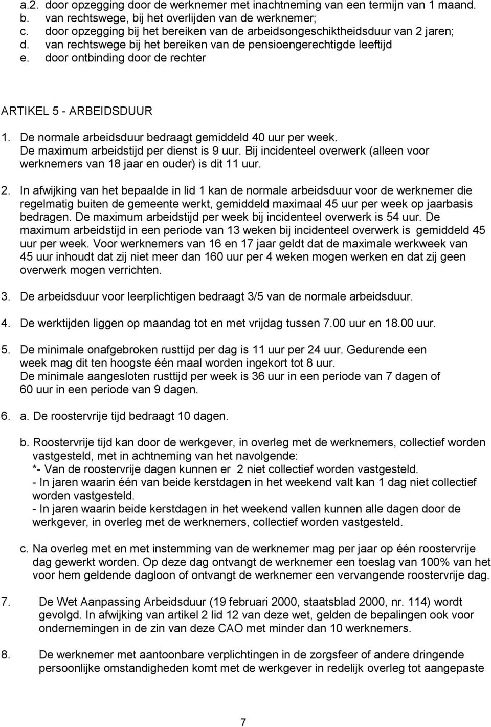 door ontbinding door de rechter ARTIKEL 5 - ARBEIDSDUUR 1. De normale arbeidsduur bedraagt gemiddeld 40 uur per week. De maximum arbeidstijd per dienst is 9 uur.