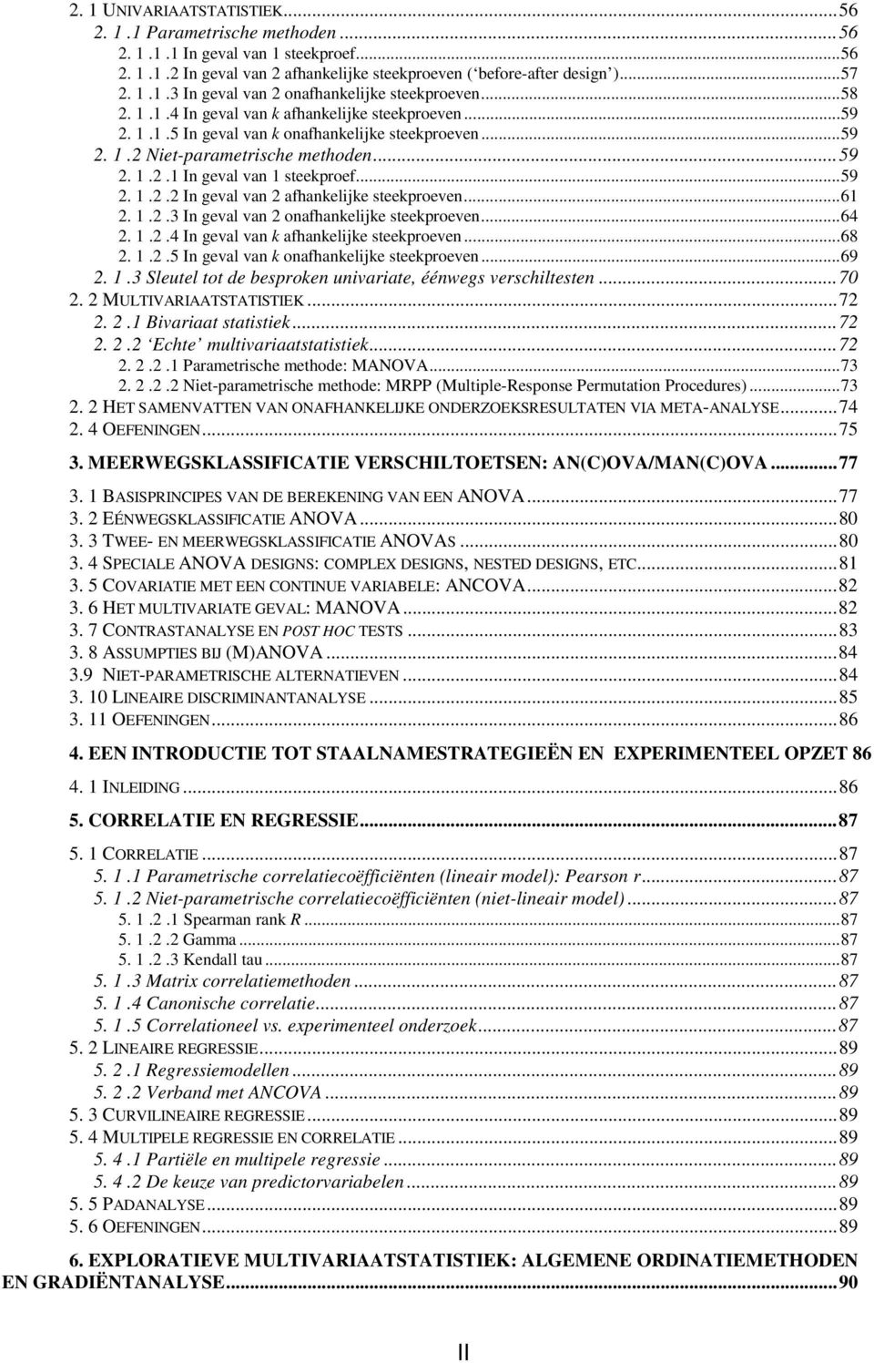 ..61 2. 1.2.3 In geval van 2 onafhankelijke steekproeven...64 2. 1.2.4 In geval van k afhankelijke steekproeven...68 2. 1.2.5 In geval van k onafhankelijke steekproeven...69 2. 1.3 Sleutel tot de besproken univariate, éénwegs verschiltesten.