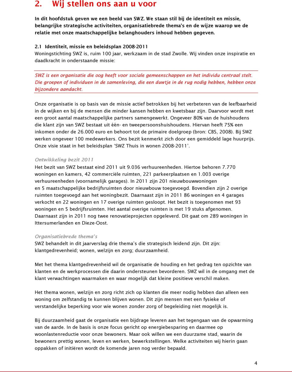 gegeven. 2.1 Identiteit, missie en beleidsplan 2008-2011 Woningstichting SWZ is, ruim 100 jaar, werkzaam in de stad Zwolle.