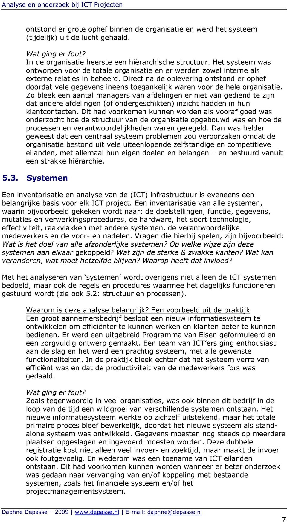 Direct na de oplevering ontstond er ophef doordat vele gegevens ineens toegankelijk waren voor de hele organisatie.