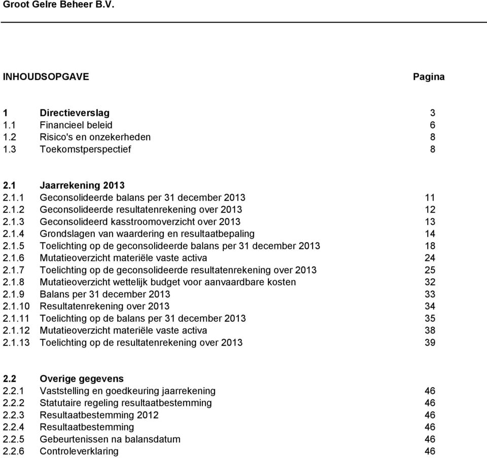 1.6 Mutatieoverzicht materiële vaste activa 24 2.1.7 Toelichting op de geconsolideerde resultatenrekening over 2013 25 2.1.8 Mutatieoverzicht wettelijk budget voor aanvaardbare kosten 32 2.1.9 Balans per 31 december 2013 33 2.