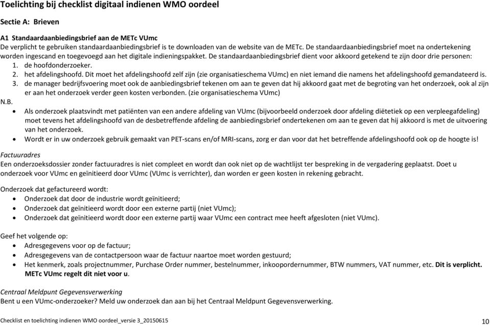 De standaardaanbiedingsbrief dient voor akkoord getekend te zijn door drie personen: 1. de hoofdonderzoeker. 2. het afdelingshoofd.