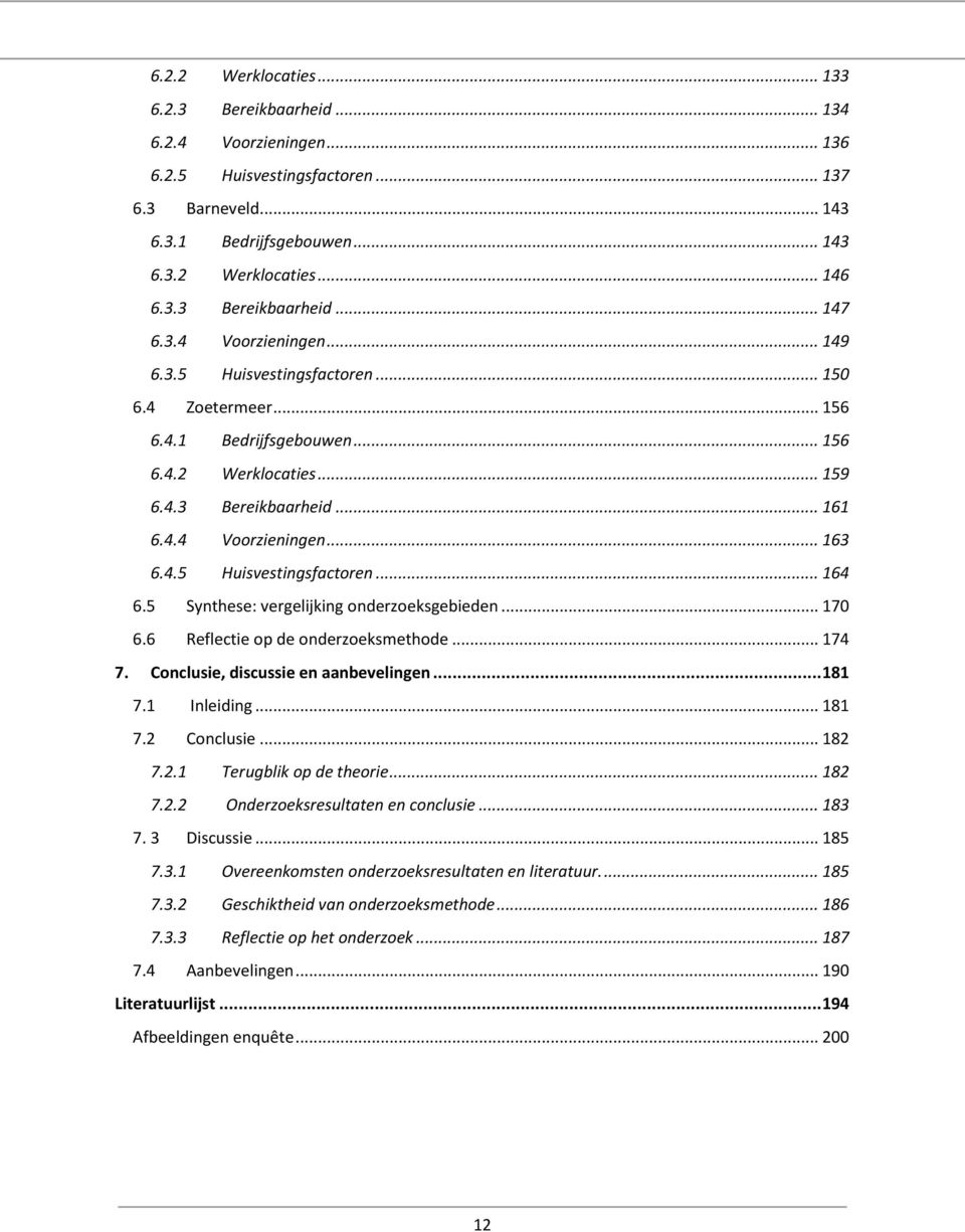 5 Synthese: vergelijking onderzoeksgebieden... 170 6.6 Reflectie op de onderzoeksmethode... 174 7. Conclusie, discussie en aanbevelingen... 181 7.1 Inleiding... 181 7.2 Conclusie... 182 7.2.1 Terugblik op de theorie.