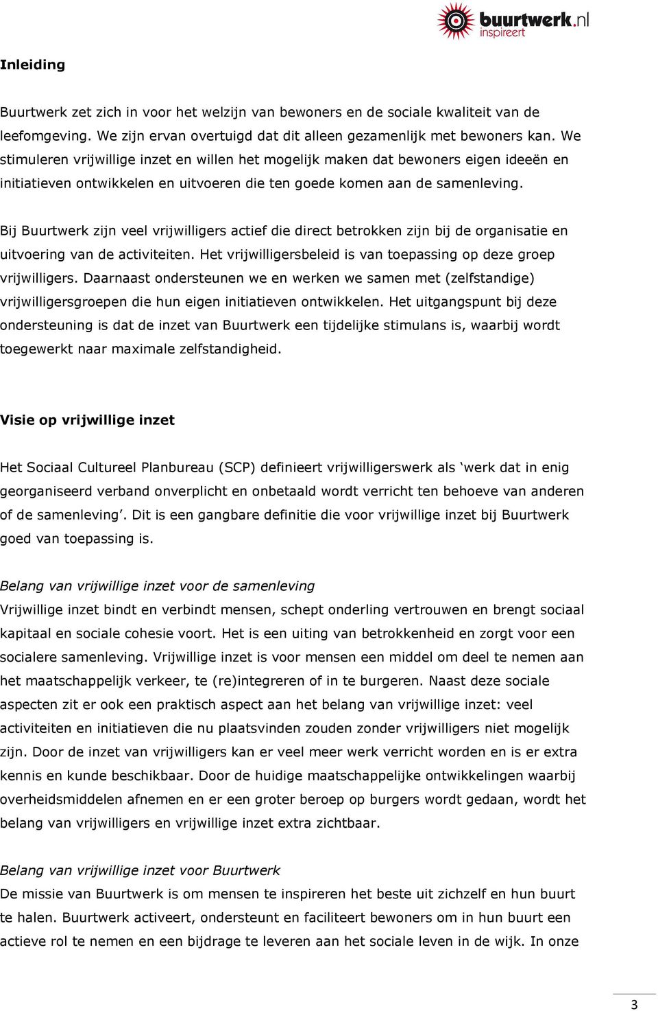 Bij Buurtwerk zijn veel vrijwilligers actief die direct betrokken zijn bij de organisatie en uitvoering van de activiteiten. Het vrijwilligersbeleid is van toepassing op deze groep vrijwilligers.