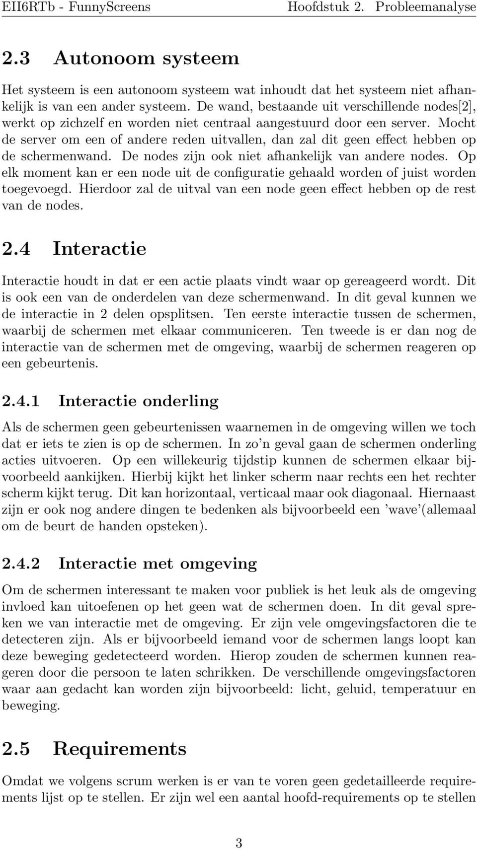 Mocht de server om een of andere reden uitvallen, dan zal dit geen effect hebben op de schermenwand. De nodes zijn ook niet afhankelijk van andere nodes.