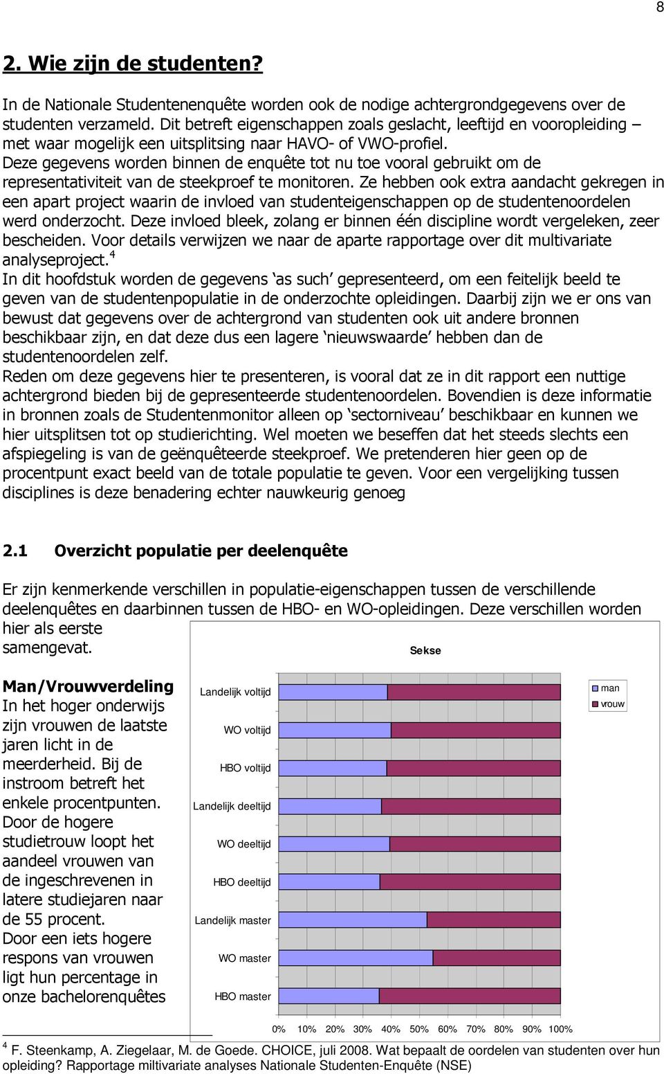 Deze gegevens worden binnen de enquête tot nu toe vooral gebruikt om de representativiteit van de steekproef te monitoren.