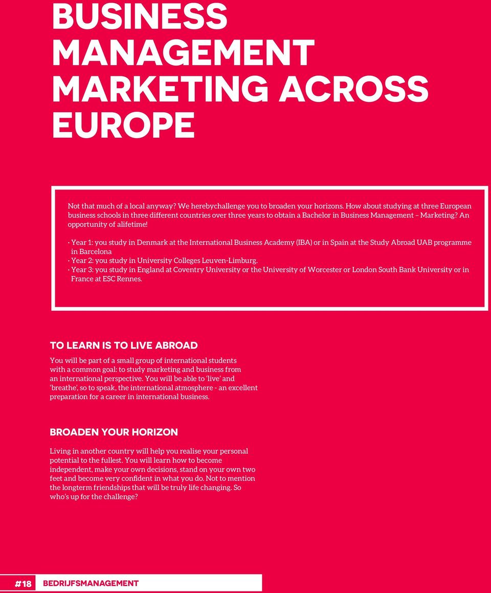 Year 1: you study in Denmark at the International Business Academy (IBA) or in Spain at the Study Abroad UAB programme in Barcelona Year 2: you study in University Colleges Leuven-Limburg.