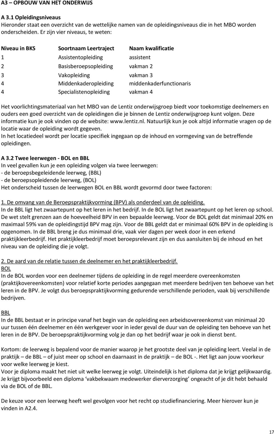 middenkaderfunctionaris 4 Specialistenopleiding vakman 4 Het voorlichtingsmateriaal van het MBO van de Lentiz onderwijsgroep biedt voor toekomstige deelnemers en ouders een goed overzicht van de