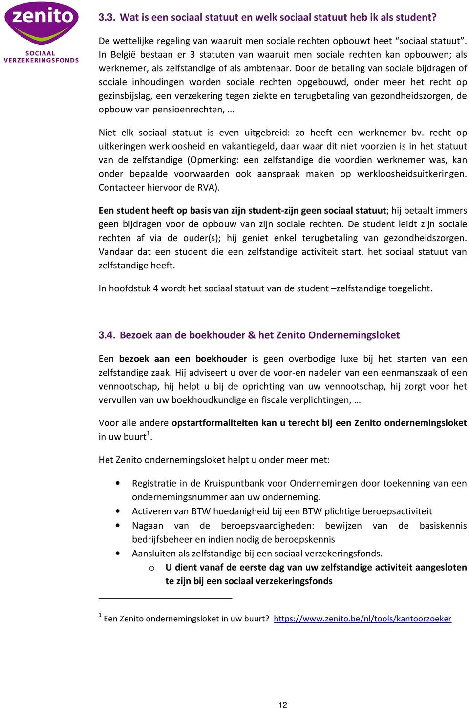 Door de betaling van sociale bijdragen of sociale inhoudingen worden sociale rechten opgebouwd, onder meer het recht op gezinsbijslag, een verzekering tegen ziekte en terugbetaling van