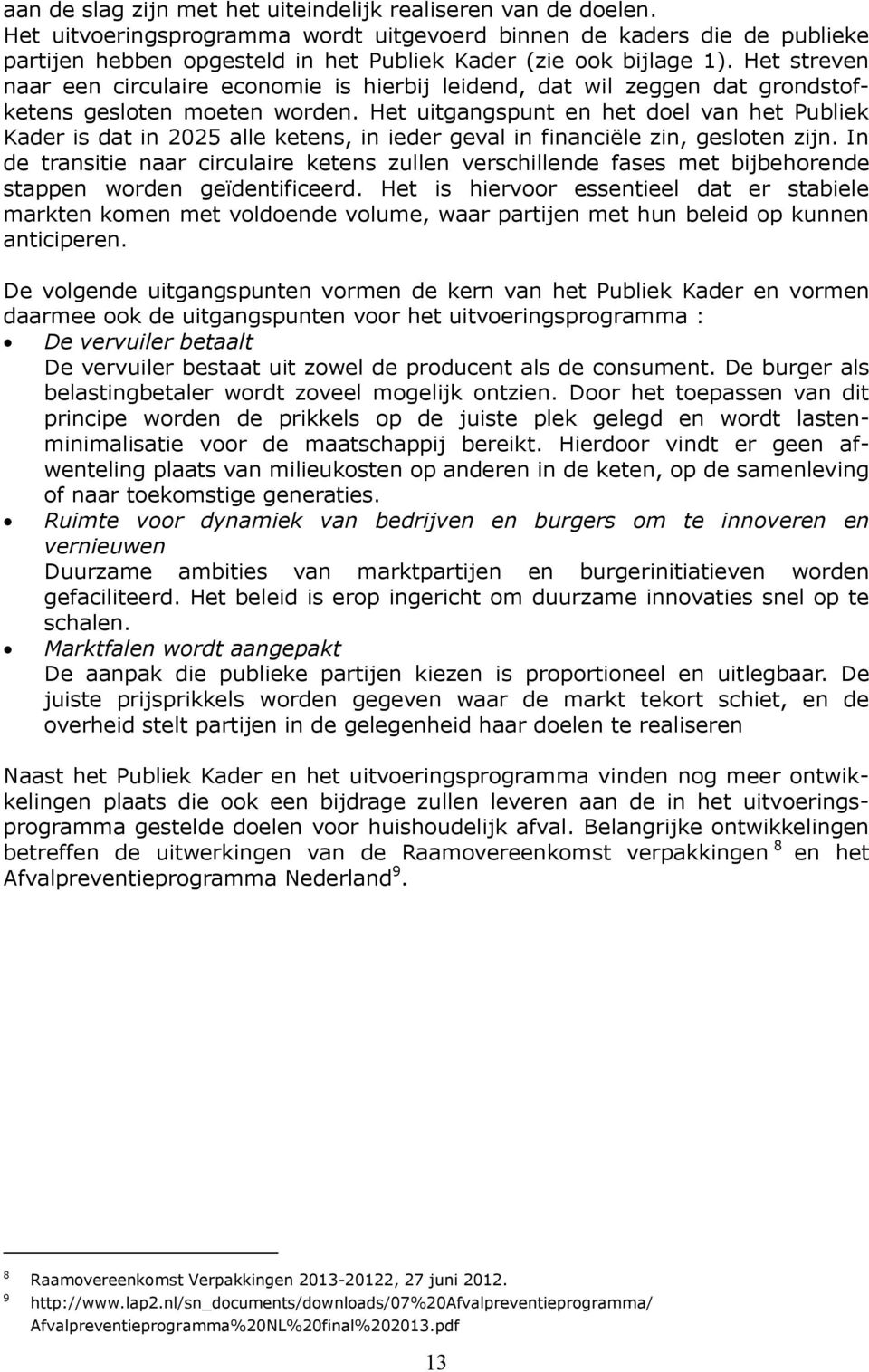 Het streven naar een circulaire economie is hierbij leidend, dat wil zeggen dat grondstofketens gesloten moeten worden.