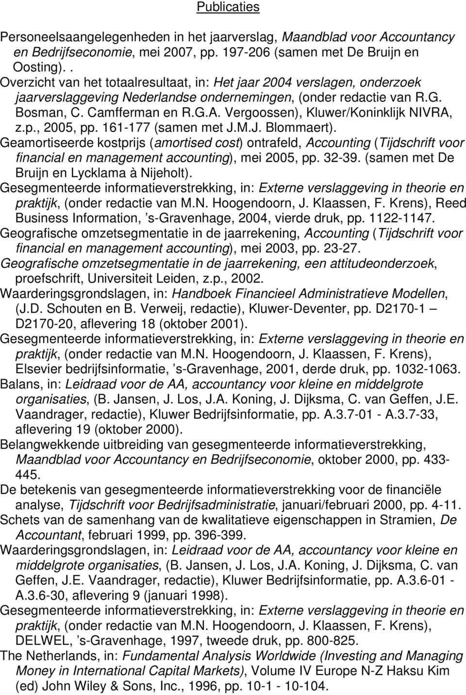 Vergoossen), Kluwer/Koninklijk NIVRA, z.p., 2005, pp. 161-177 (samen met J.M.J. Blommaert).
