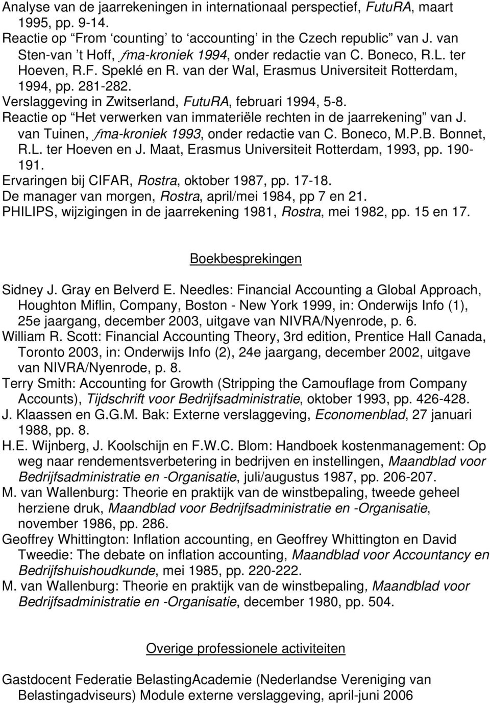 Verslaggeving in Zwitserland, FutuRA, februari 1994, 5-8. Reactie op Het verwerken van immateriële rechten in de jaarrekening van J. van Tuinen, ƒma-kroniek 1993, onder redactie van C. Boneco, M.P.B. Bonnet, R.