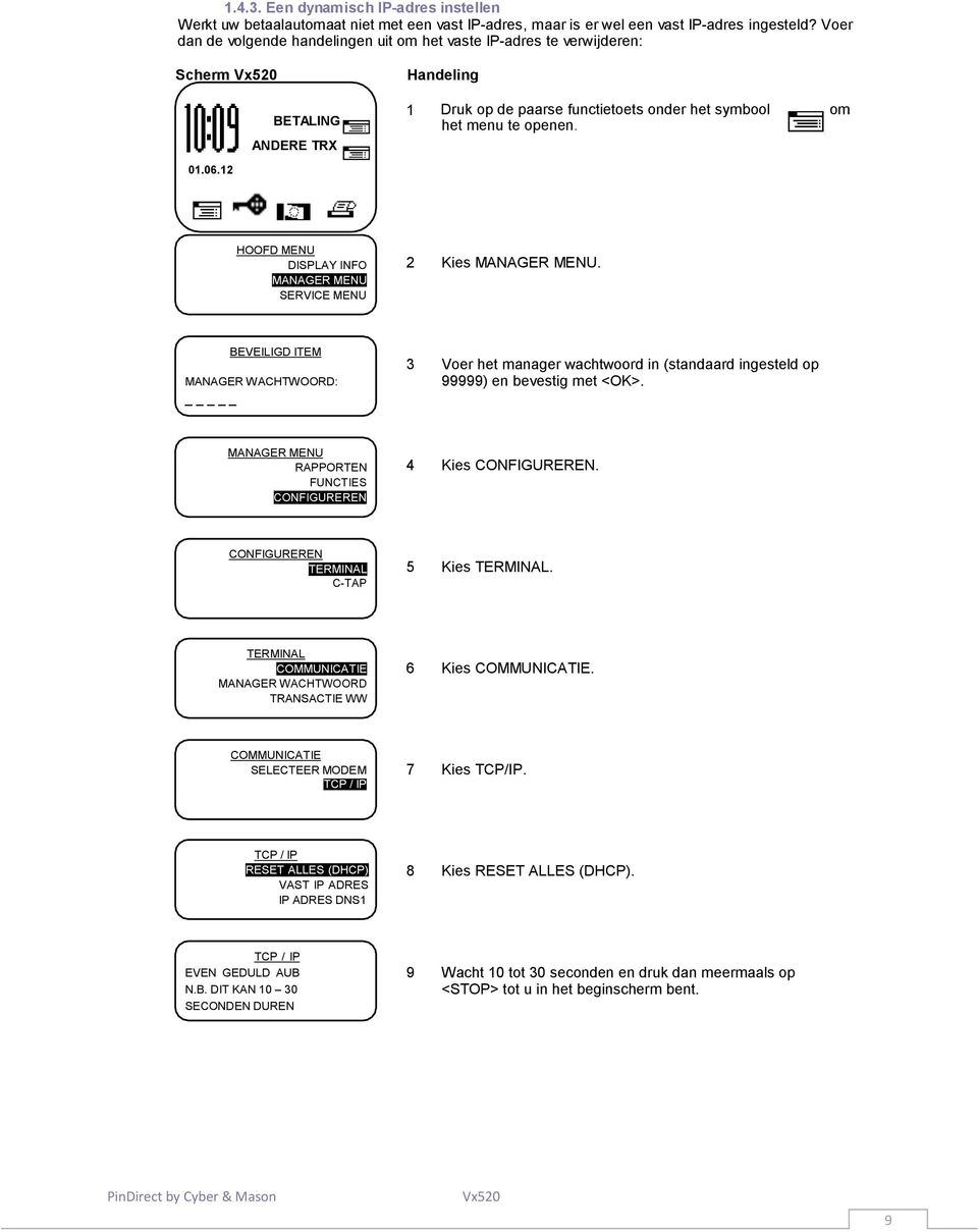 HOOFD MENU DISPLAY INFO MANAGER MENU SERVICE MENU 2 Kies MANAGER MENU. BEVEILIGD ITEM MANAGER WACHTWOORD: _ 3 Voer het manager wachtwoord in (standaard ingesteld op 99999) en bevestig met <OK>.