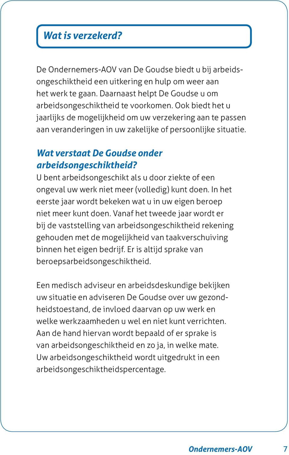 Wat verstaat De Goudse onder arbeidsongeschiktheid? U bent arbeidsongeschikt als u door ziekte of een ongeval uw werk niet meer (volledig) kunt doen.