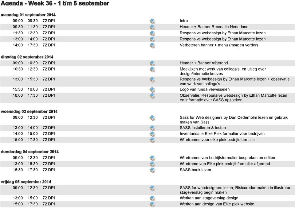 10:30 12:30 72 DPI Meekijken met werk van collega's, en uitleg over design/interactie keuzes 13:00 15:30 72 DPI Responsive Webdesign by Ethan Marcotte lezen + observatie van werk van collega's 15:30