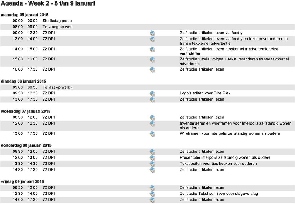 dinsdag 06 januari 2015 09:00 09:30 Te laat op werk (bus was vol) 09:30 12:30 72 DPI Logo's editen voor Elke Plek woensdag 07 januari 2015 08:30 12:00 72 DPI 12:00 12:30 72 DPI Inventariseren en