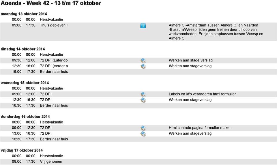 dinsdag 14 oktober 2014 00:00 00:00 Herstvakantie 09:30 12:00 72 DPI (Later door OV calamiteiten) Werken aan stage verslag 12:30 16:00 72 DPI (eerder naar huis vanwege calamiteiten) 16:00 17:30