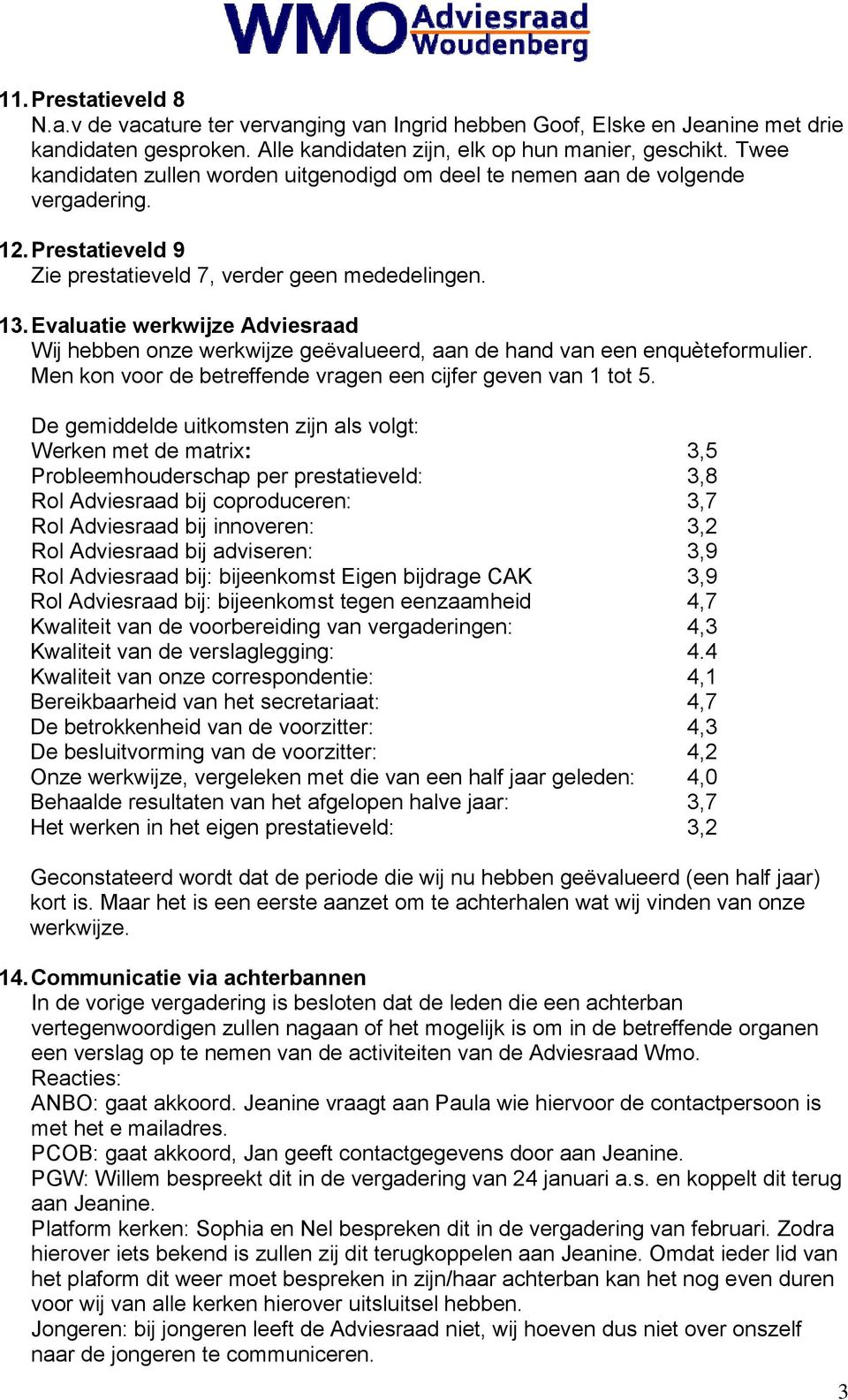 Evaluatie werkwijze Adviesraad Wij hebben onze werkwijze geëvalueerd, aan de hand van een enquèteformulier. Men kon voor de betreffende vragen een cijfer geven van 1 tot 5.