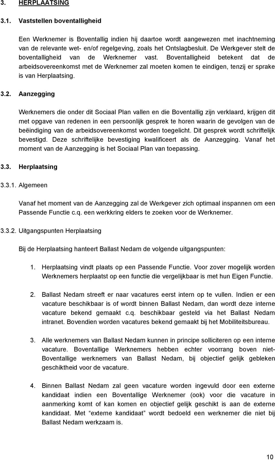 2. Aanzegging Werknemers die onder dit Sociaal Plan vallen en die Boventallig zijn verklaard, krijgen dit met opgave van redenen in een persoonlijk gesprek te horen waarin de gevolgen van de