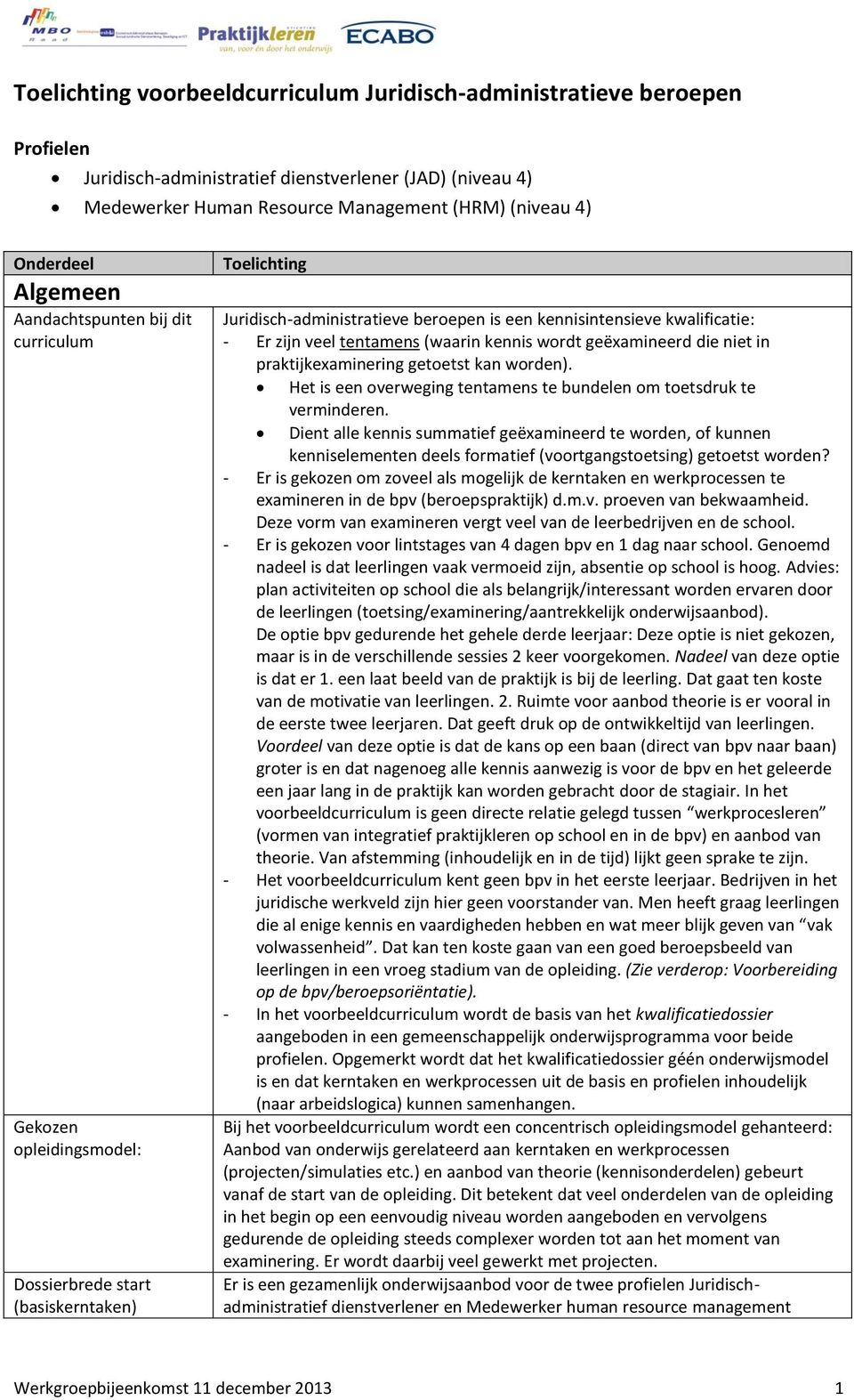 (waarin kennis wordt geëxamineerd die niet in praktijkexaminering getoetst kan worden). Het is een overweging tentamens te bundelen om toetsdruk te verminderen.