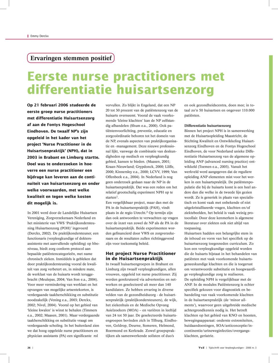 De twaalf NP s zijn opgeleid in het kader van het project Nurse Practitioner in de Huisartsenpraktijk (NPH), dat in 2003 in Brabant en Limburg startte.