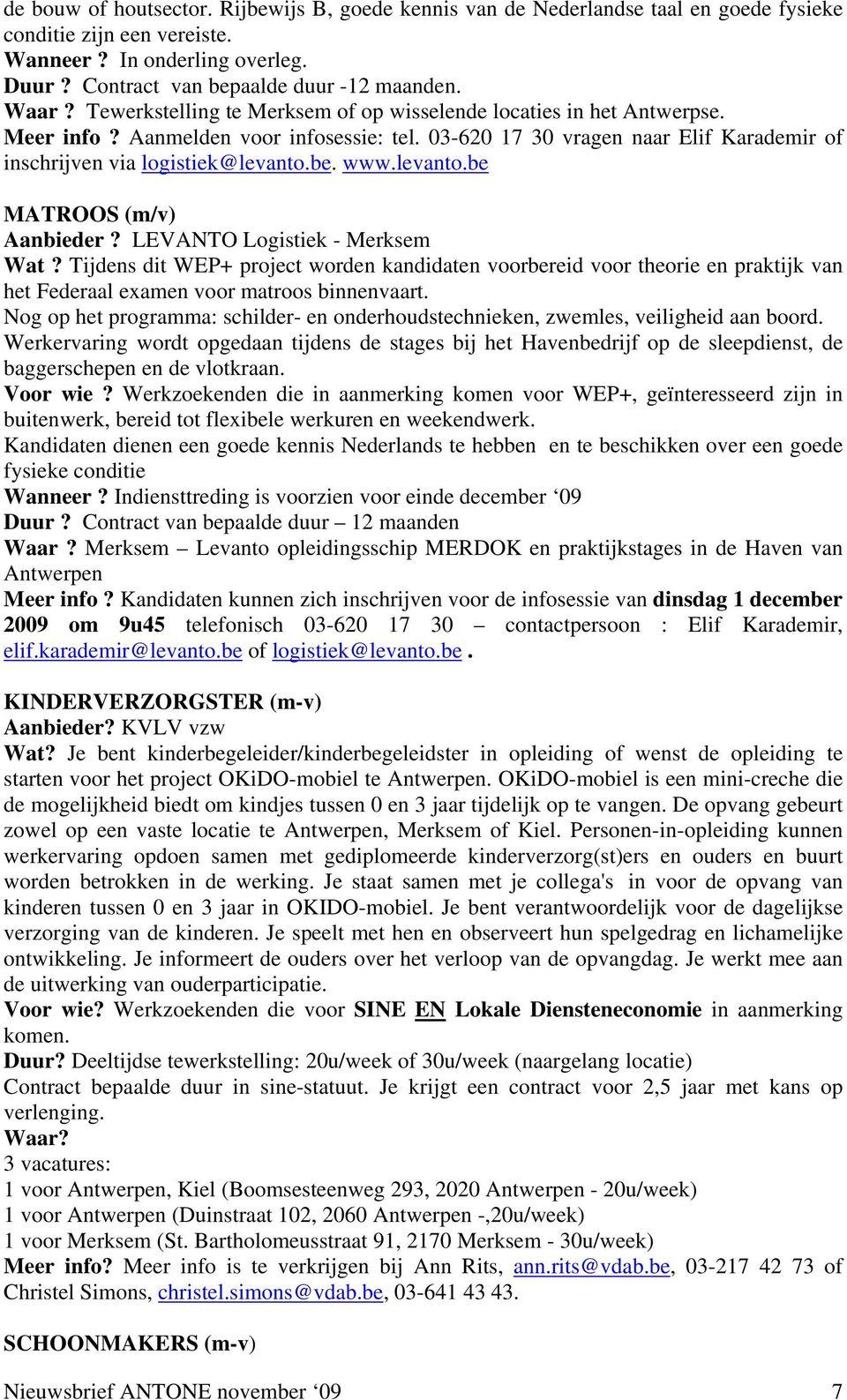 levanto.be MATROOS (m/v) Aanbieder? LEVANTO Logistiek - Merksem Wat? Tijdens dit WEP+ project worden kandidaten voorbereid voor theorie en praktijk van het Federaal examen voor matroos binnenvaart.