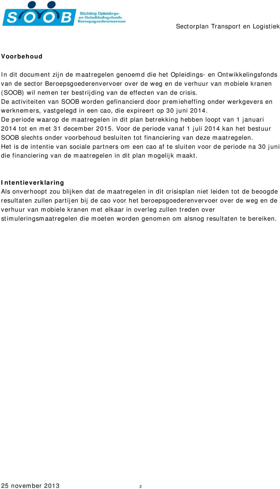 De periode waarop de maatregelen in dit plan betrekking hebben loopt van 1 januari 2014 tot en met 31 december 2015.