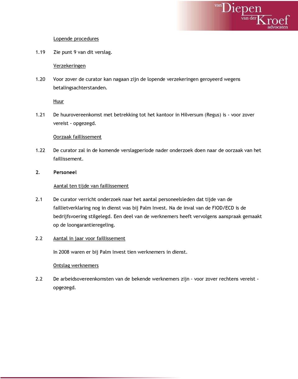 22 De curator zal in de komende verslagperiode nader onderzoek doen naar de oorzaak van het faillissement. 2. Personeel Aantal ten tijde van faillissement 2.