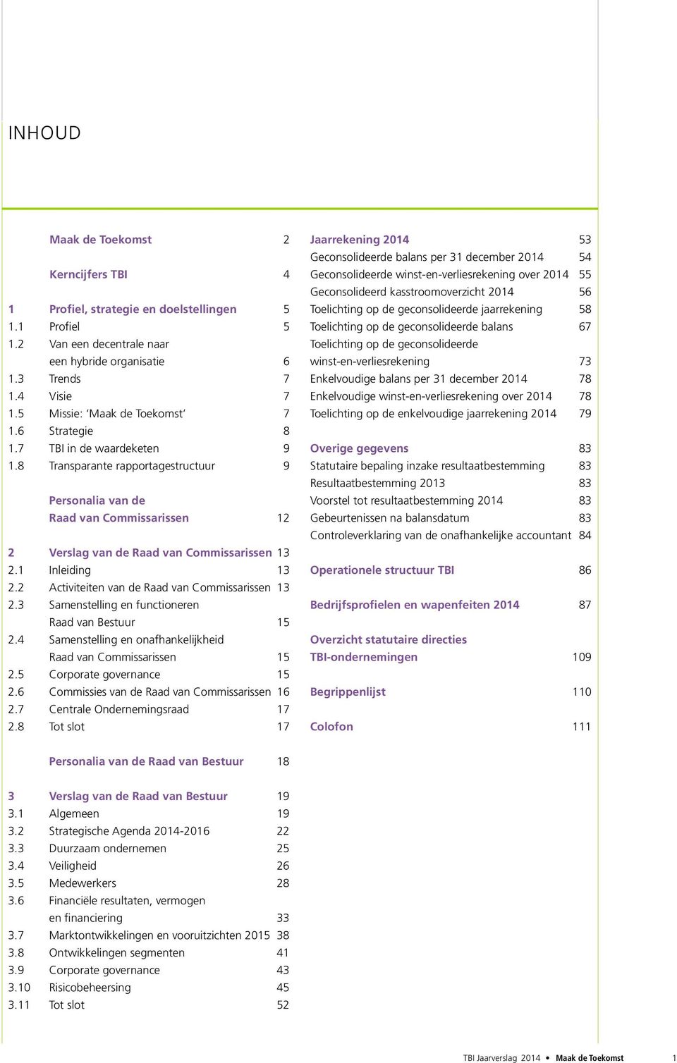 8 Transparante rapportagestructuur 9 Personalia van de Raad van Commissarissen 12 2 Verslag van de Raad van Commissarissen 13 2.1 Inleiding 13 2.2 Activiteiten van de Raad van Commissarissen 13 2.