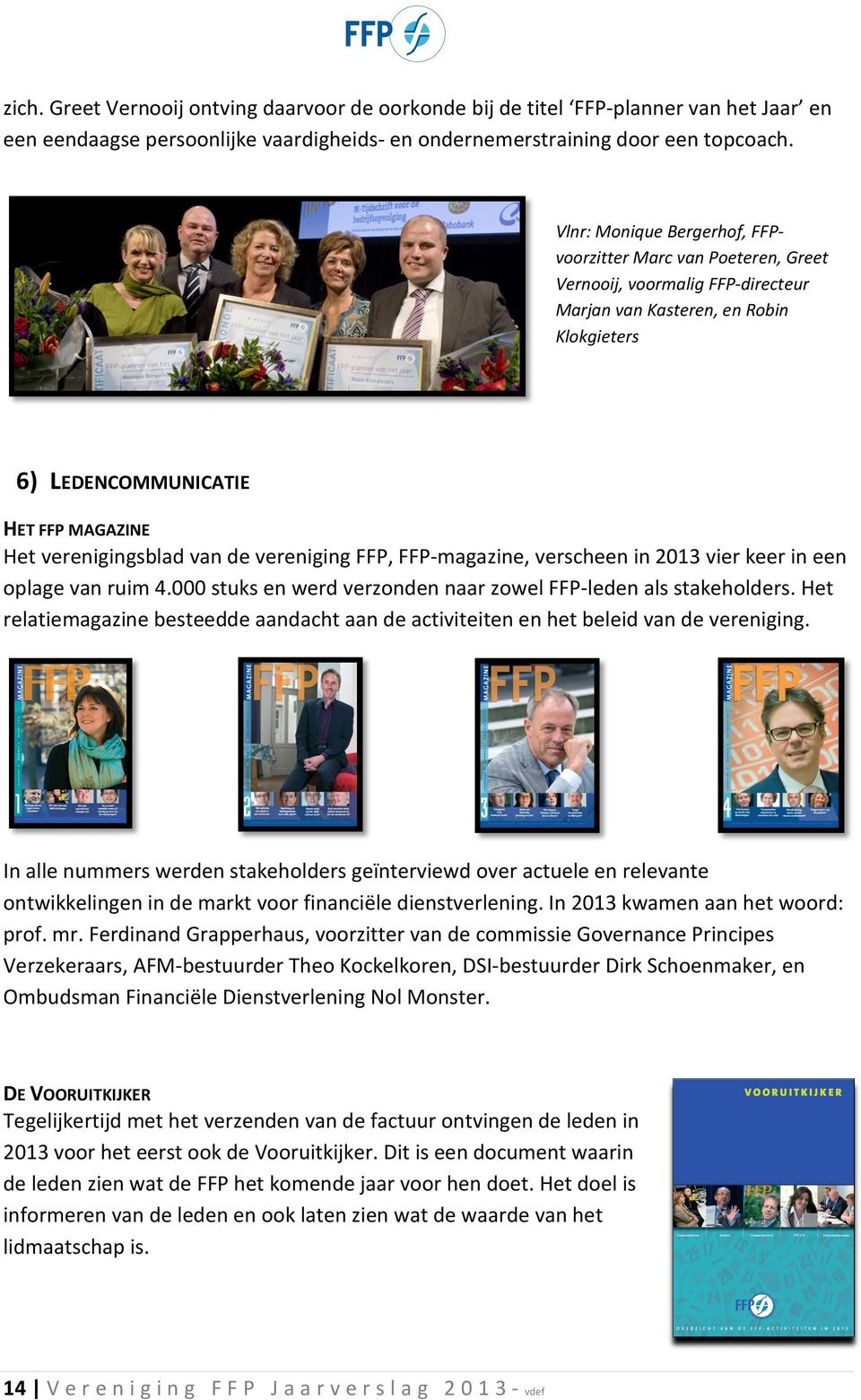 van de vereniging FFP, FFP-magazine, verscheen in 2013 vier keer in een oplage van ruim 4.000 stuks en werd verzonden naar zowel FFP-leden als stakeholders.