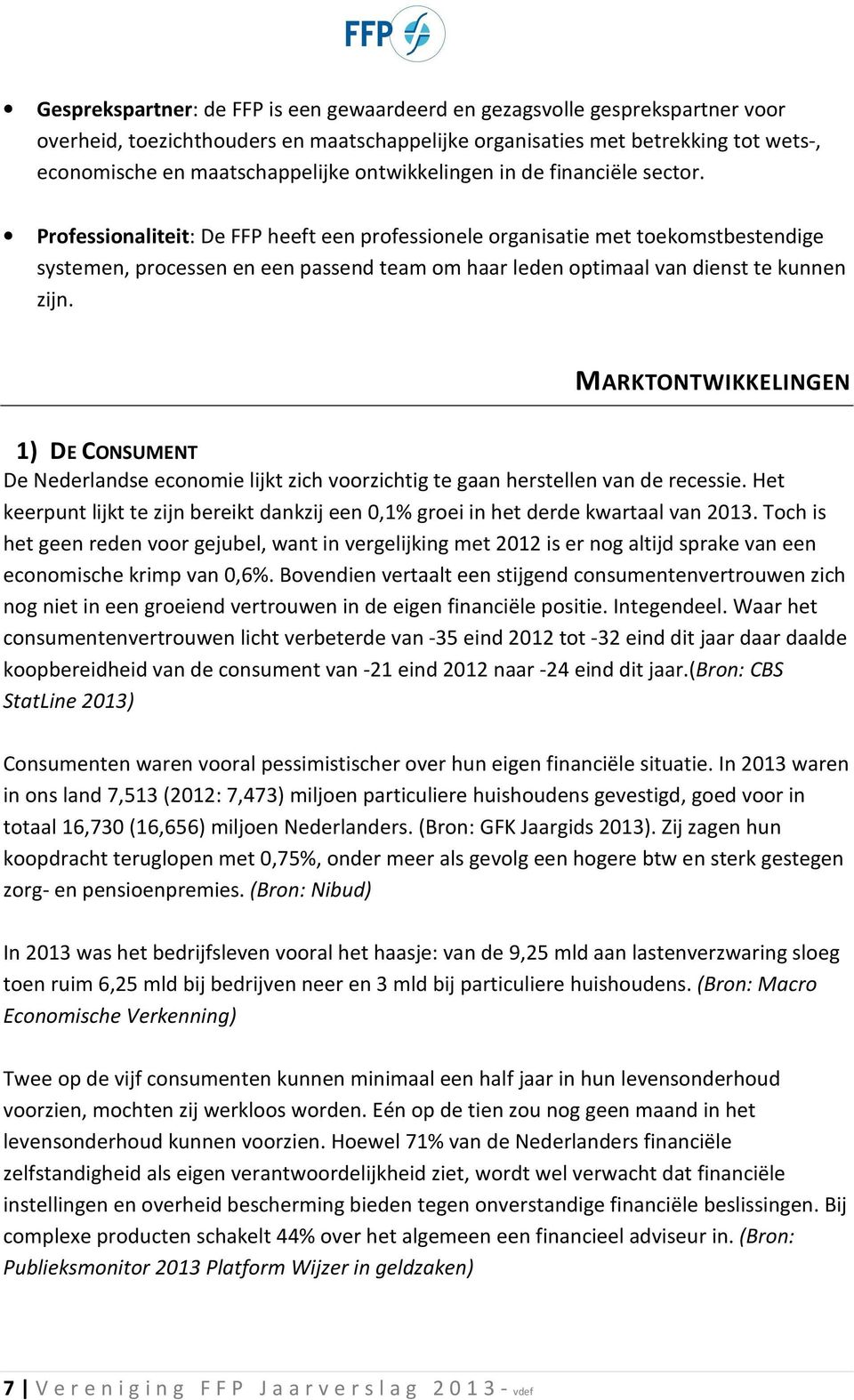 Professionaliteit: De FFP heeft een professionele organisatie met toekomstbestendige systemen, processen en een passend team om haar leden optimaal van dienst te kunnen zijn.