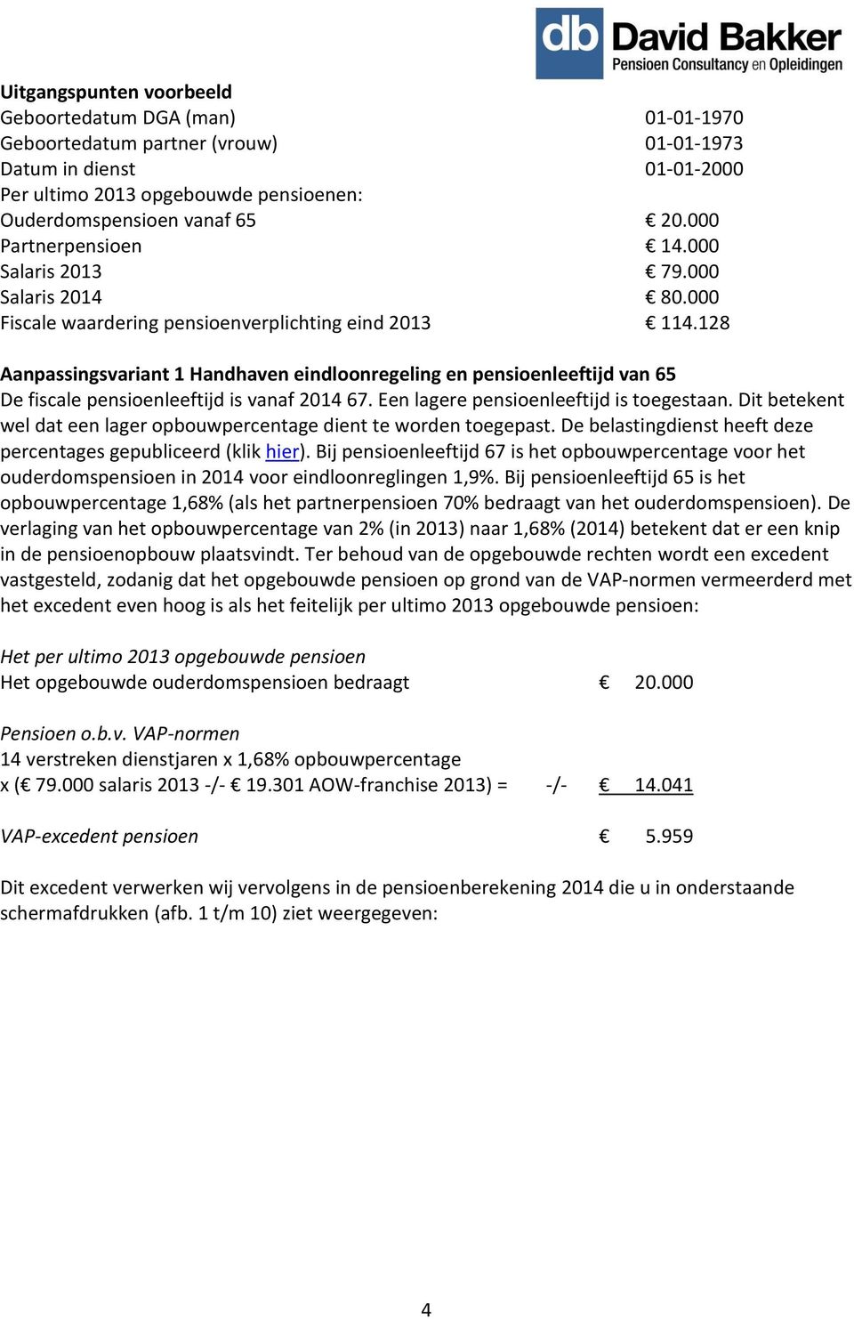 128 Aanpassingsvariant 1 Handhaven eindloonregeling en pensioenleeftijd van 65 De fiscale pensioenleeftijd is vanaf 2014 67. Een lagere pensioenleeftijd is toegestaan.