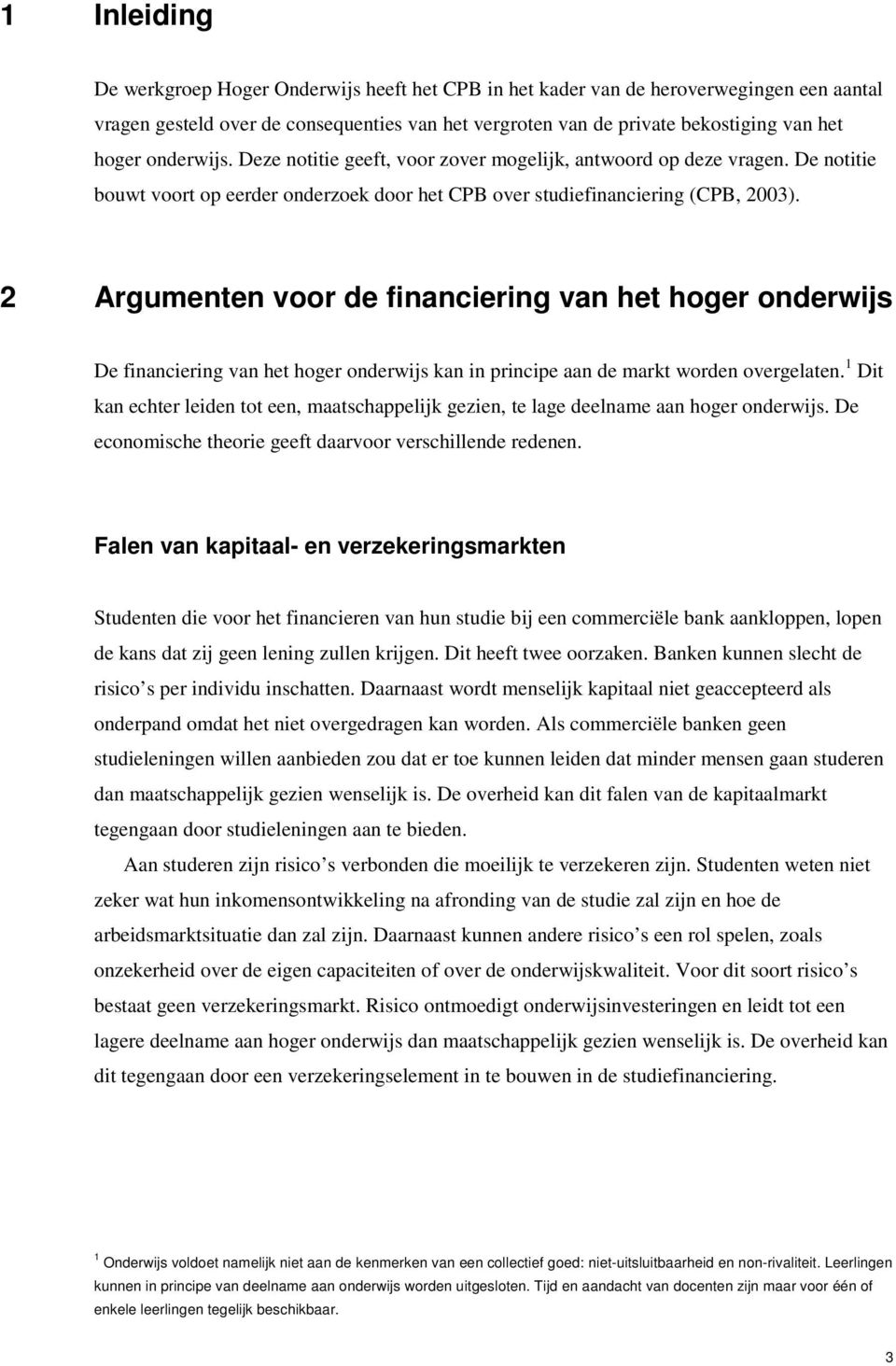 2 Argumenten voor de financiering van het hoger onderwijs De financiering van het hoger onderwijs kan in principe aan de markt worden overgelaten.