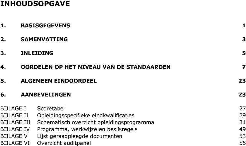 AANBEVELINGEN 23 BIJLAGE I Scoretabel 27 BIJLAGE II Opleidingsspecifieke eindkwalificaties 29 BIJLAGE III