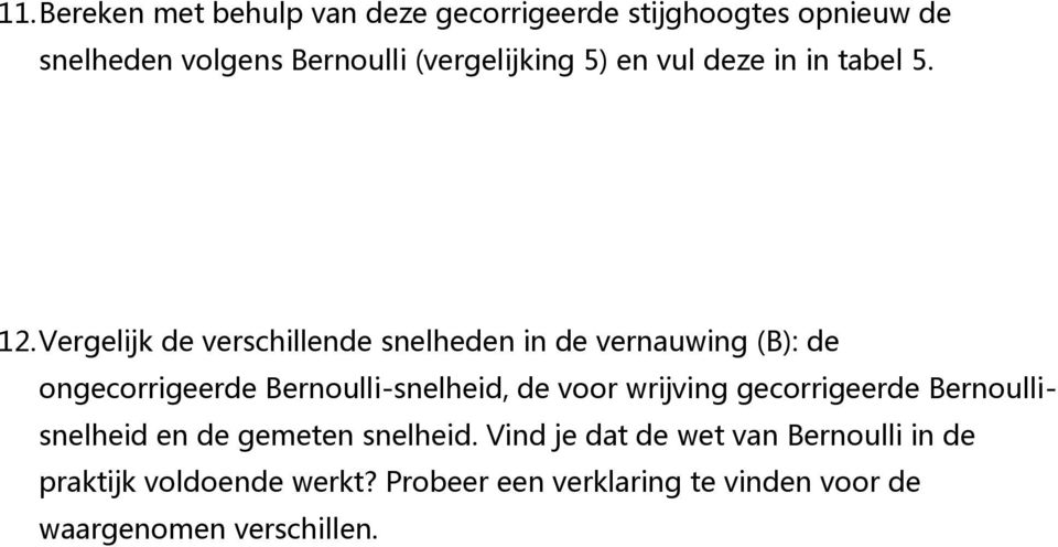 Vergelijk de verschillende snelheden in de vernauwing (B): de ongecorrigeerde Bernoulli-snelheid, de voor