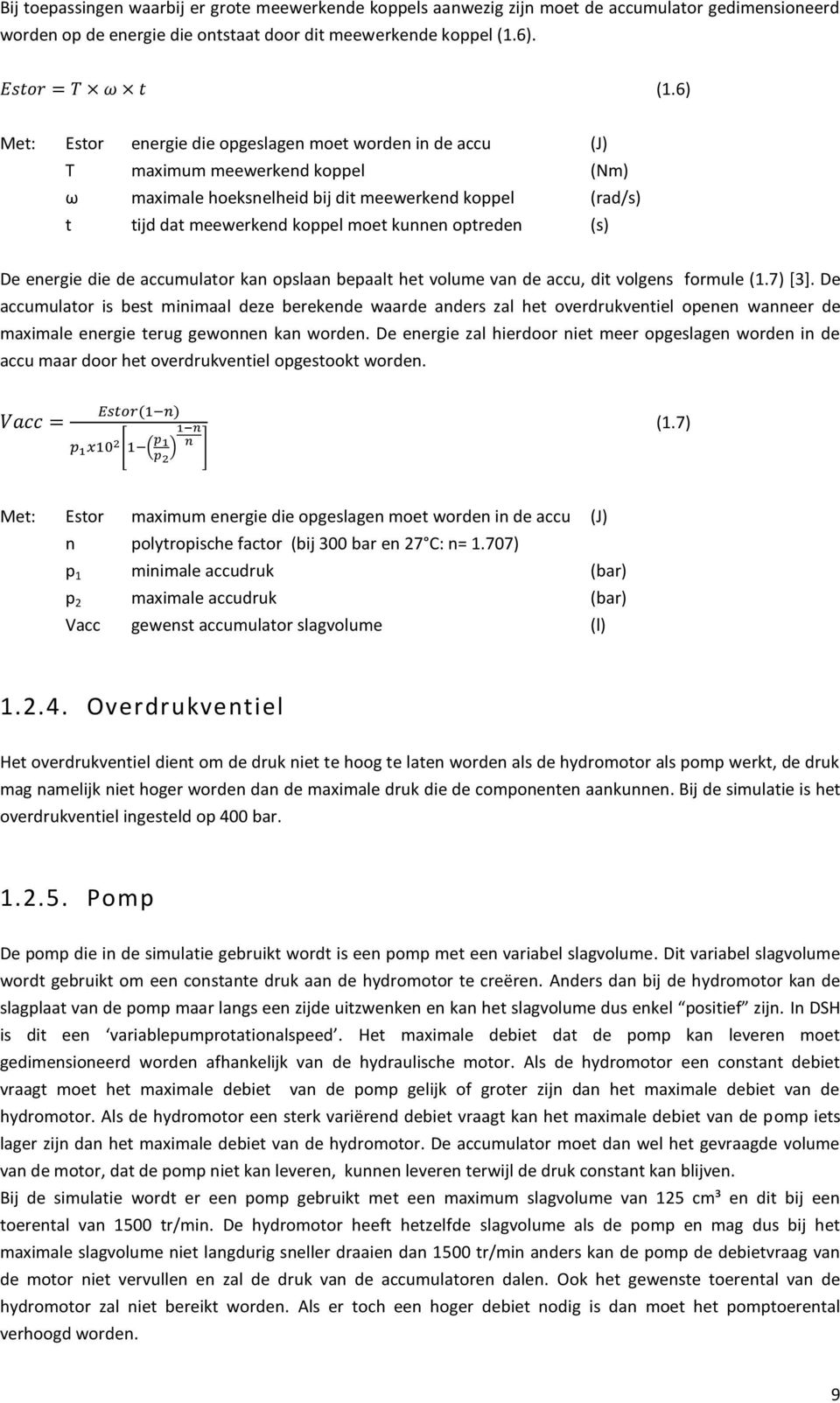 6) Met: Estor energie die opgeslagen moet worden in de accu (J) T maximum meewerkend koppel (Nm) ω maximale hoeksnelheid bij dit meewerkend koppel (rad/s) t tijd dat meewerkend koppel moet kunnen