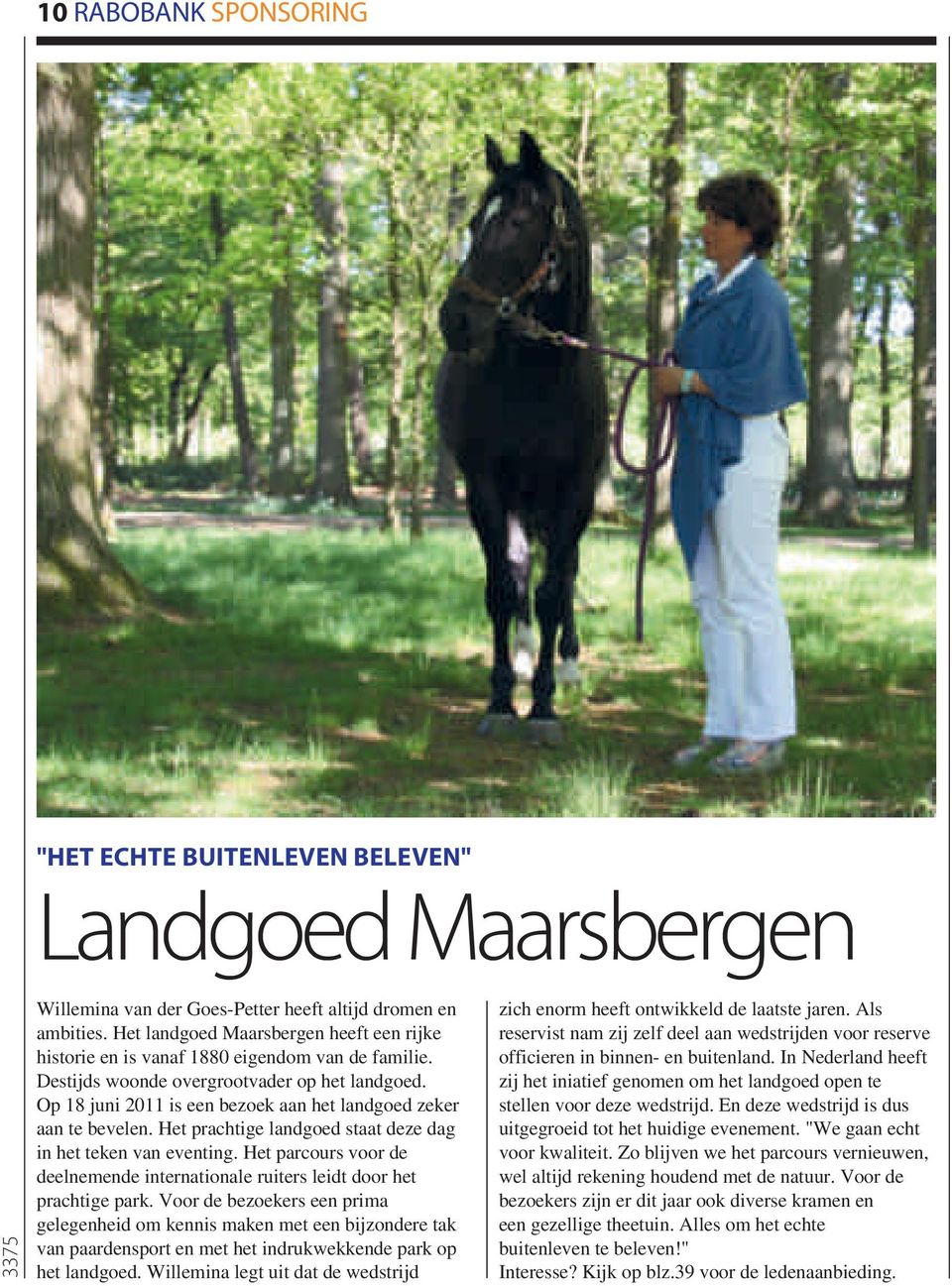 Op 18 juni 2011 is een bezoek aan het landgoed zeker aan te bevelen. Het prachtige landgoed staat deze dag in het teken van eventing.