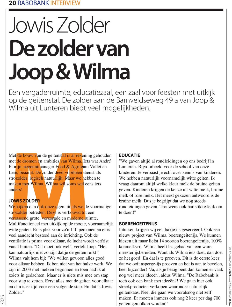 Iets wat André Florijn, accountmanager Food & Agriteam Vallei en Eem, beaamt. De zolder deed voorheen dienst als strozolder, logisch natuurlijk. Maar we hebben te maken met Wilma.