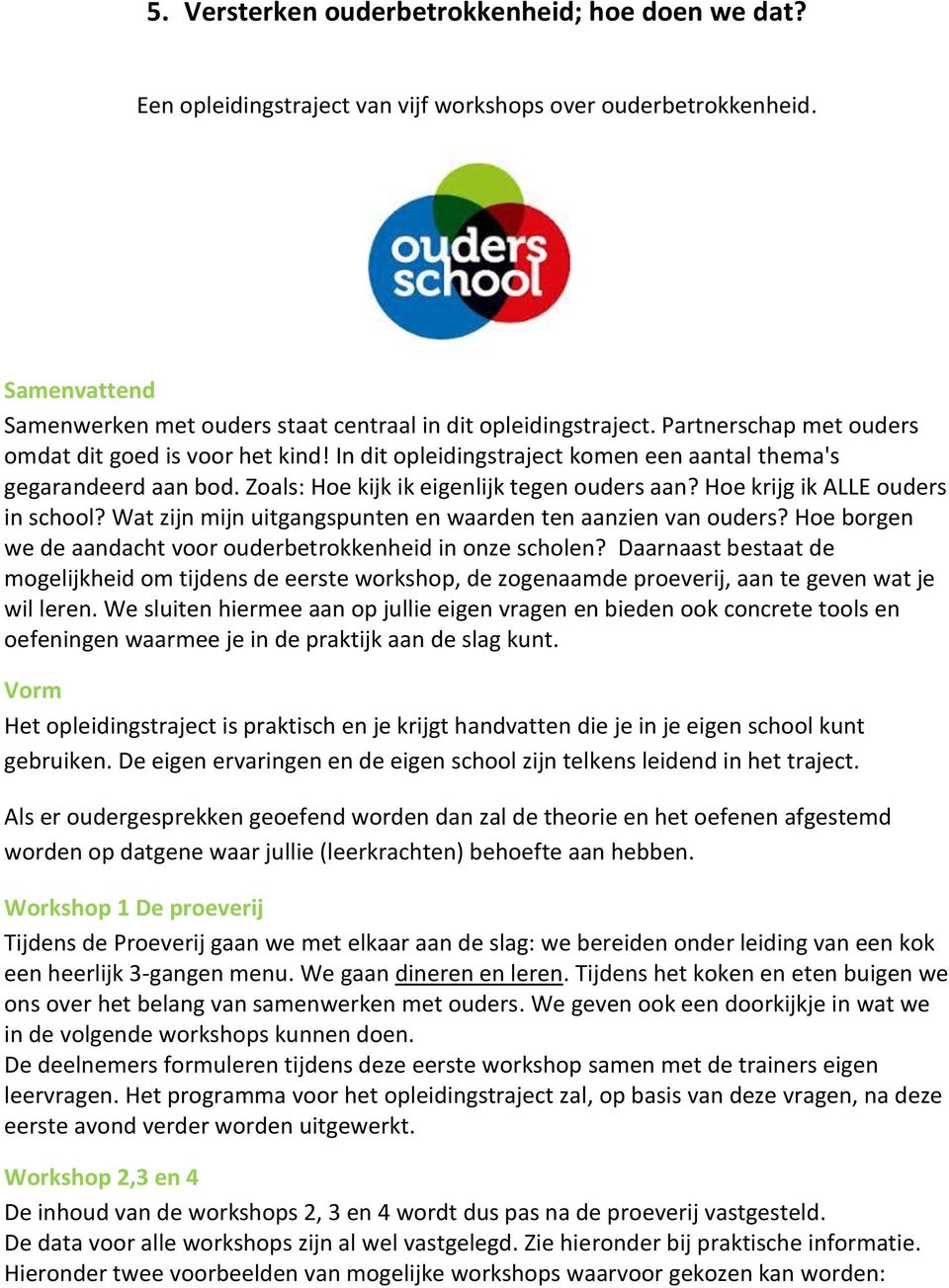 Hoe krijg ik ALLE ouders in school? Wat zijn mijn uitgangspunten en waarden ten aanzien van ouders? Hoe borgen we de aandacht voor ouderbetrokkenheid in onze scholen?