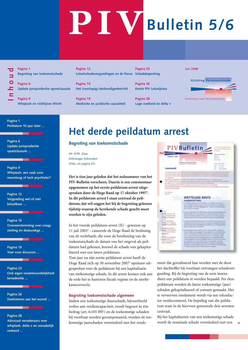 Peildatum 10 jaar later... Het derde peildatum arrest Pagina 6 Update jurisprudentie opzetclausule... Pagina 9 Whiplash: een zaak voor neuroloog of toch psychiater?