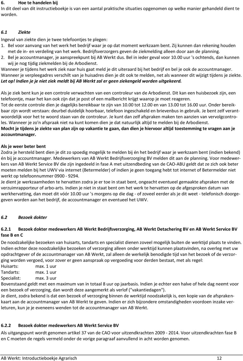 Zij kunnen dan rekening houden met de in- en verdeling van het werk. Bedrijfsverzorgers geven de ziekmelding alleen door aan de planning. 2. Bel je accountmanager, je aanspreekpunt bij AB Werkt dus.