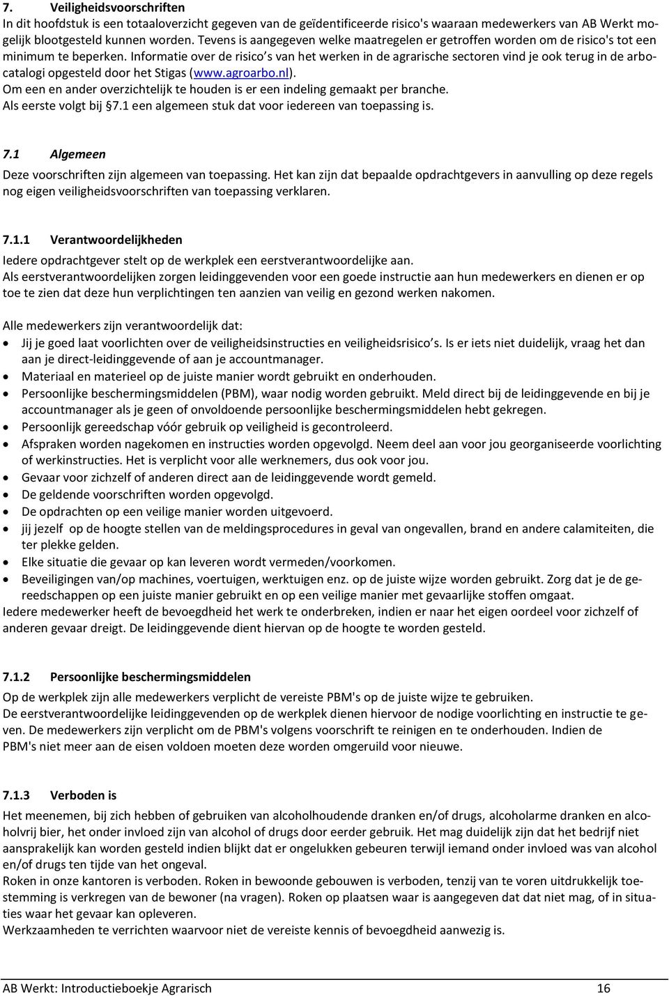 Informatie over de risico s van het werken in de agrarische sectoren vind je ook terug in de arbocatalogi opgesteld door het Stigas (www.agroarbo.nl).