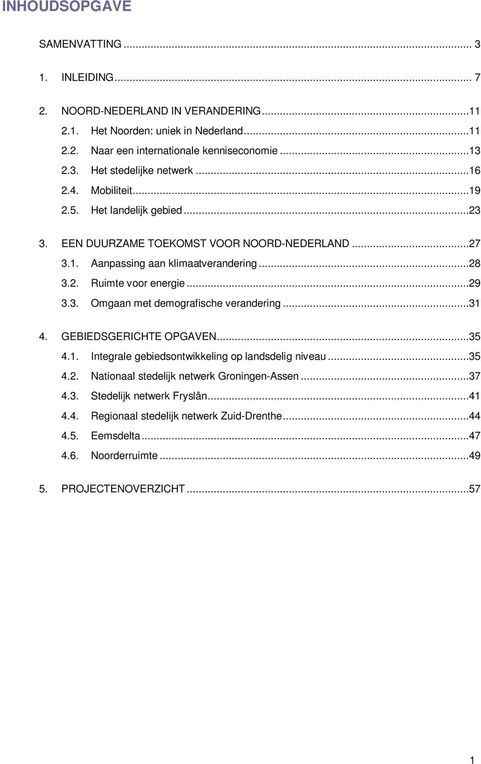 ..31 4. GEBIEDSGERICHTE OPGAVEN...35 4.1. Integrale gebiedsontwikkeling op landsdelig niveau...35 4.2. Nationaal stedelijk netwerk Groningen-Assen...37 4.3. Stedelijk netwerk Fryslân.