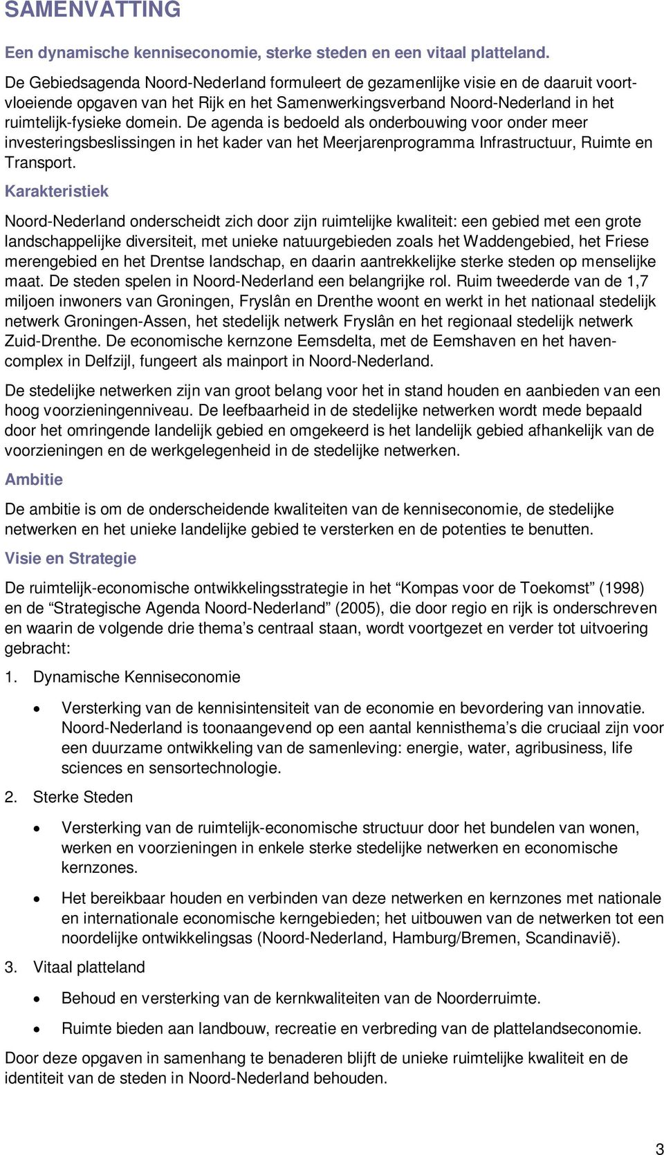 De agenda is bedoeld als onderbouwing voor onder meer investeringsbeslissingen in het kader van het Meerjarenprogramma Infrastructuur, Ruimte en Transport.