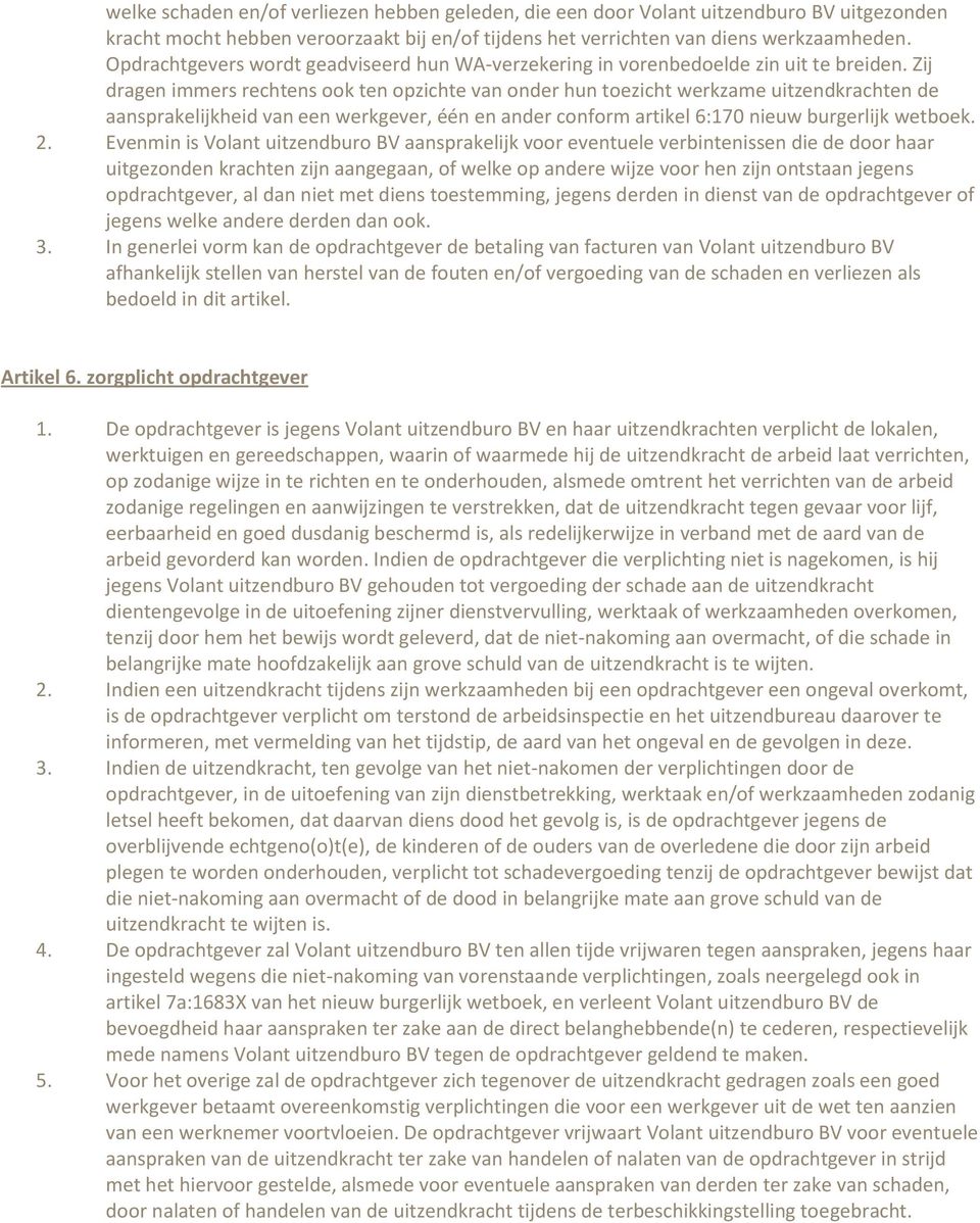 Zij dragen immers rechtens ook ten opzichte van onder hun toezicht werkzame uitzendkrachten de aansprakelijkheid van een werkgever, één en ander conform artikel 6:170 nieuw burgerlijk wetboek. 2.