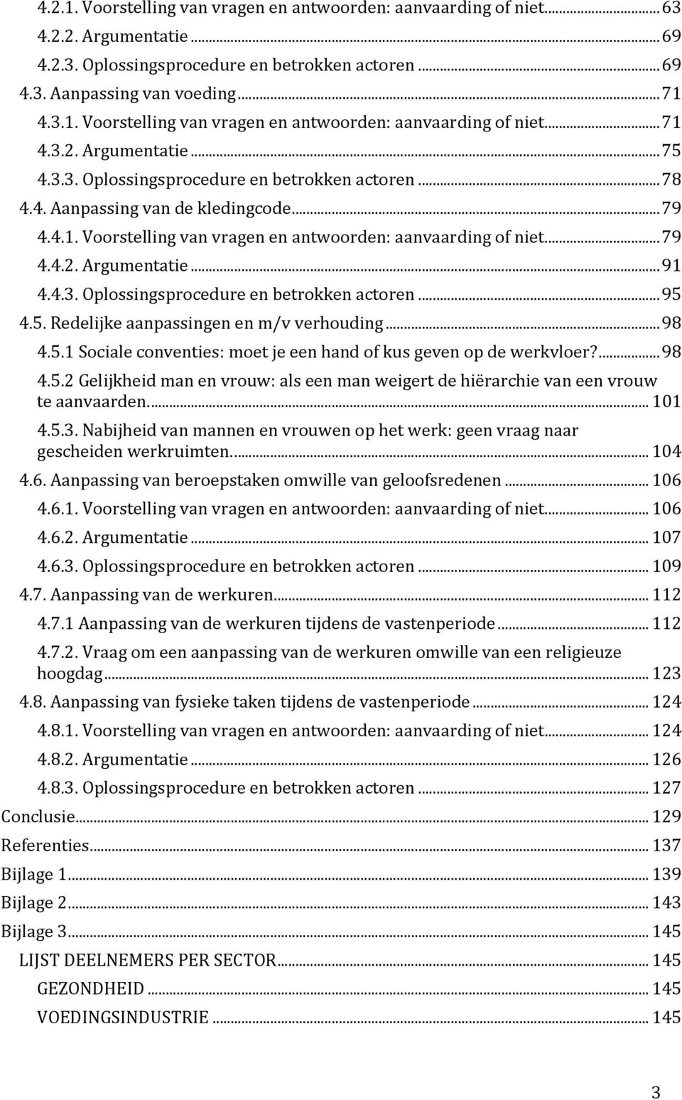 5. Redelijke aanpassingen en m/v verhouding...98 4.5.1 Sociale conventies: moet je een hand of kus geven op de werkvloer?...98 4.5.2 Gelijkheid man en vrouw: als een man weigert de hiërarchie van een vrouw te aanvaarden.