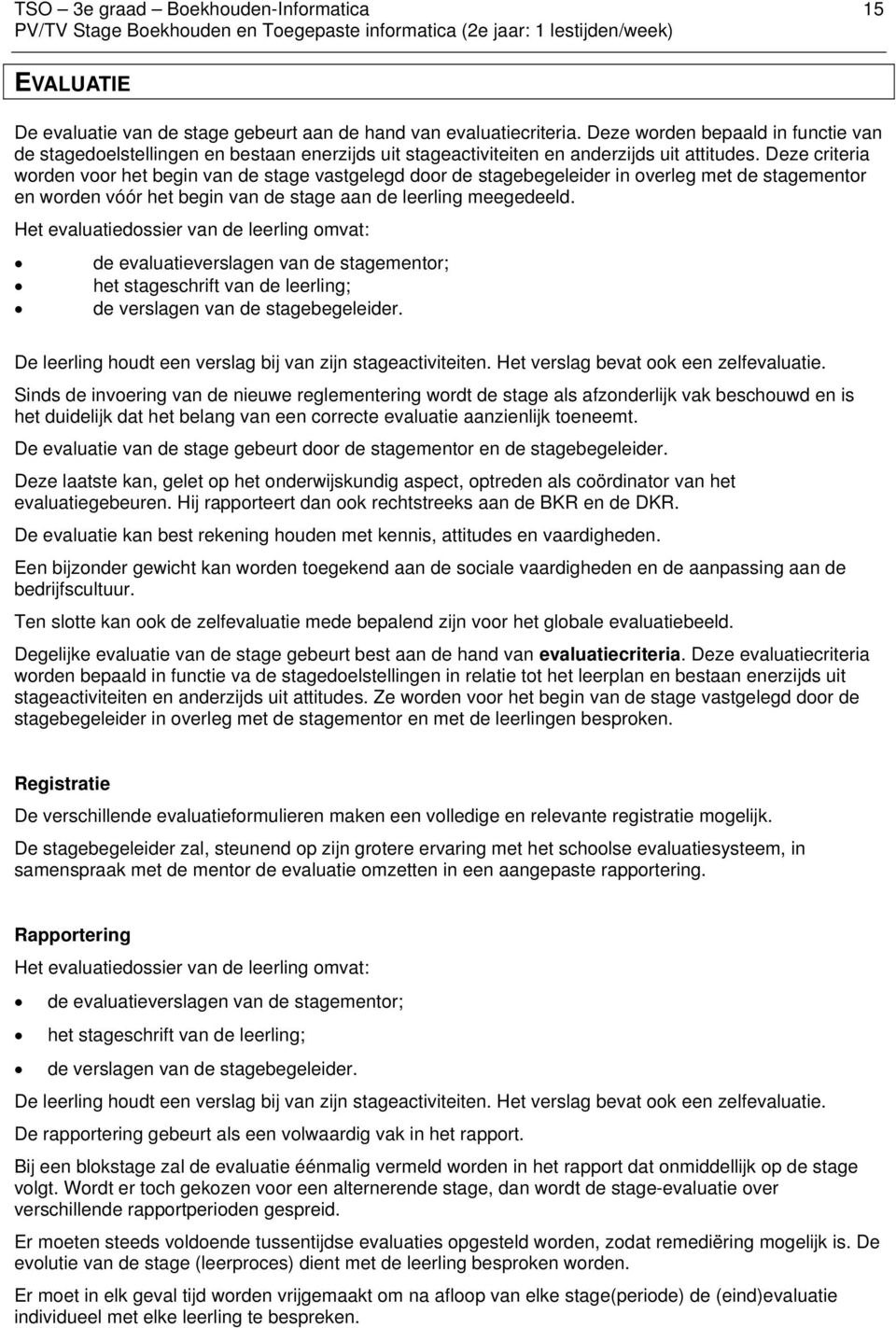 Deze criteria worden voor het begin van de stage vastgelegd door de stagebegeleider in overleg met de stagementor en worden vóór het begin van de stage aan de leerling meegedeeld.