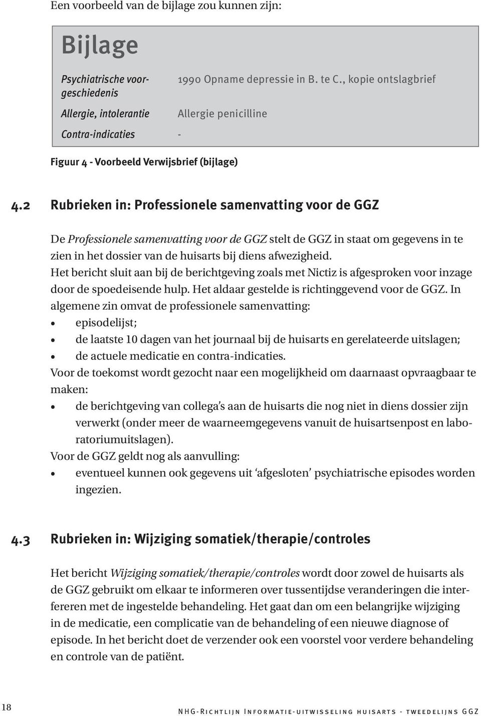 2 Rubrieken in: Professionele samenvatting voor de GGZ De Professionele samenvatting voor de GGZ stelt de GGZ in staat om gegevens in te zien in het dossier van de huisarts bij diens afwezigheid.